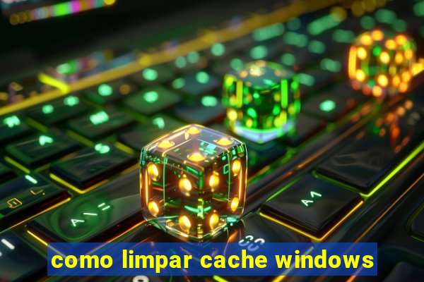 como limpar cache windows